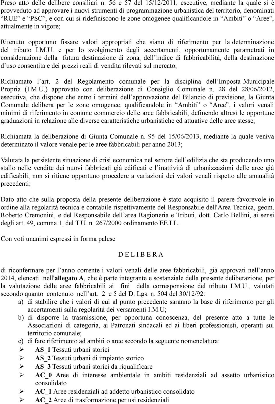 zone omogenee qualificandole in Ambiti o Aree, attualmente in vigore; Ritenuto opportuno fissare valori appropriati che siano di riferimento per la determinazione del tributo I.M.U.