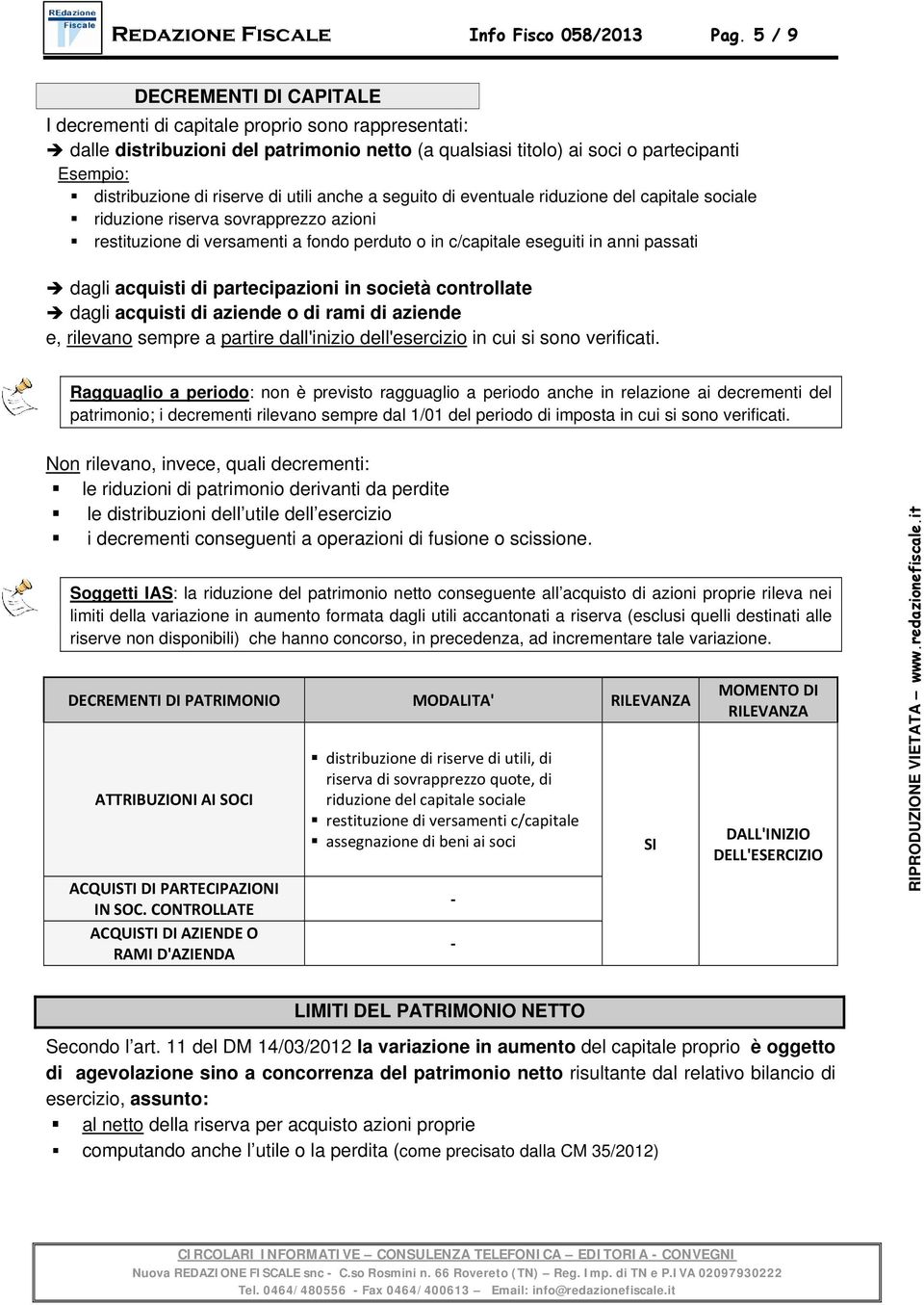 riserve di utili anche a seguito di eventuale riduzione del capitale sociale riduzione riserva sovrapprezzo azioni restituzione di versamenti a fondo perduto o in c/capitale eseguiti in anni passati