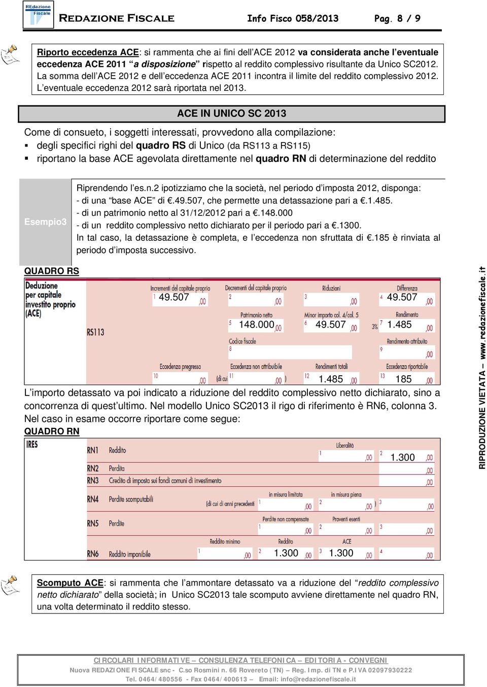 La somma dell ACE 2012 e dell eccedenza ACE 2011 incontra il limite del reddito complessivo 2012. L eventuale eccedenza 2012 sarà riportata nel 2013.