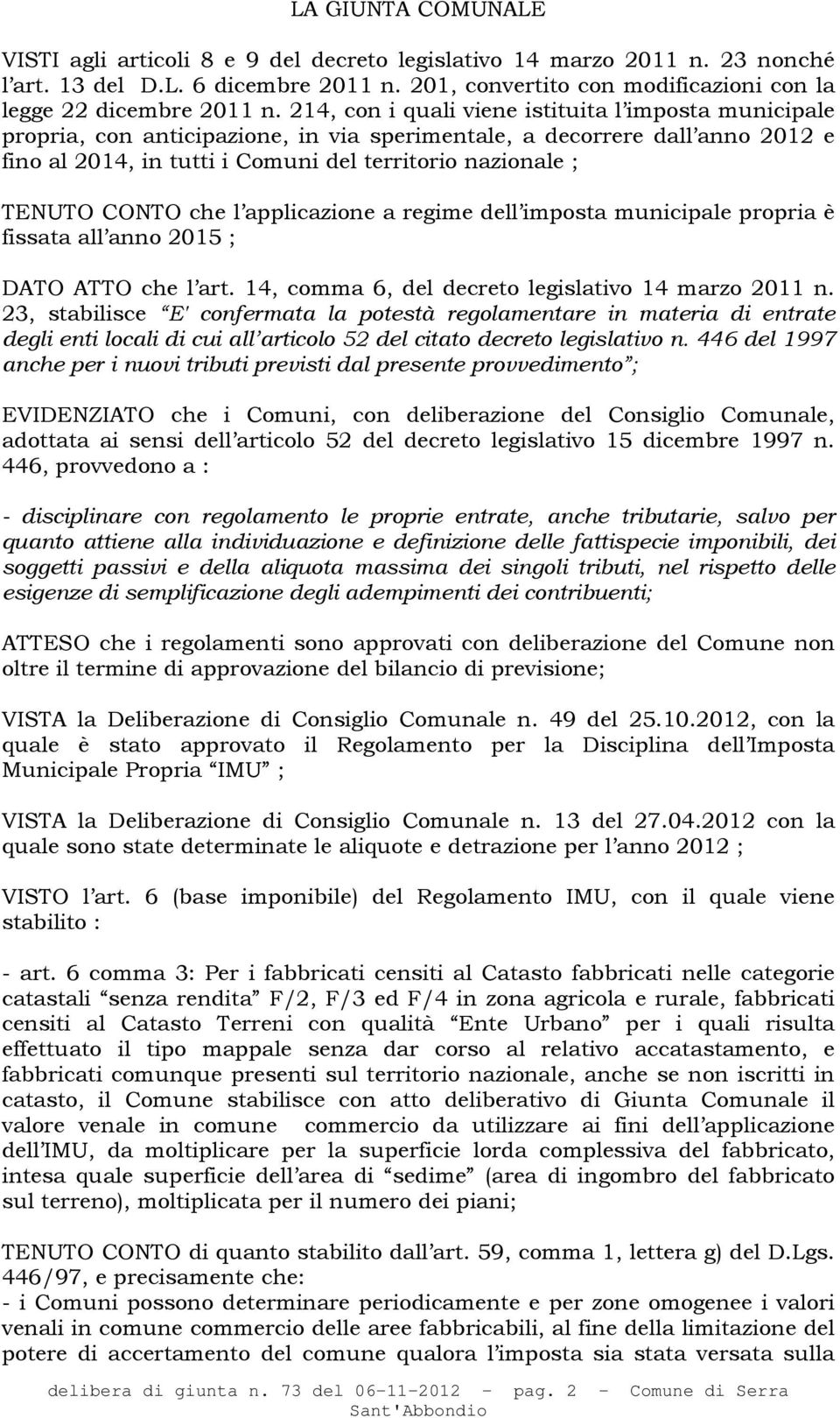 CONTO che l applicazione a regime dell imposta municipale propria è fissata all anno 2015 ; DATO ATTO che l art. 14, comma 6, del decreto legislativo 14 marzo 2011 n.