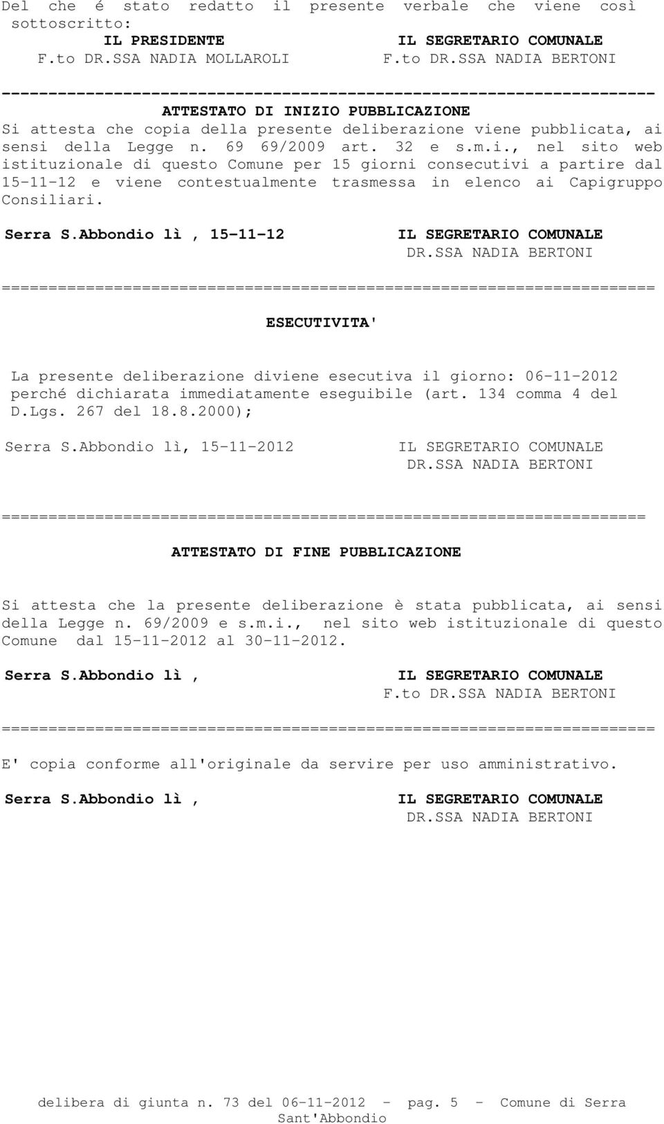 69 69/2009 art. 32 e s.m.i., nel sito web istituzionale di questo Comune per 15 giorni consecutivi a partire dal 15-11-12 e viene contestualmente trasmessa in elenco ai Capigruppo Consiliari. Serra S.