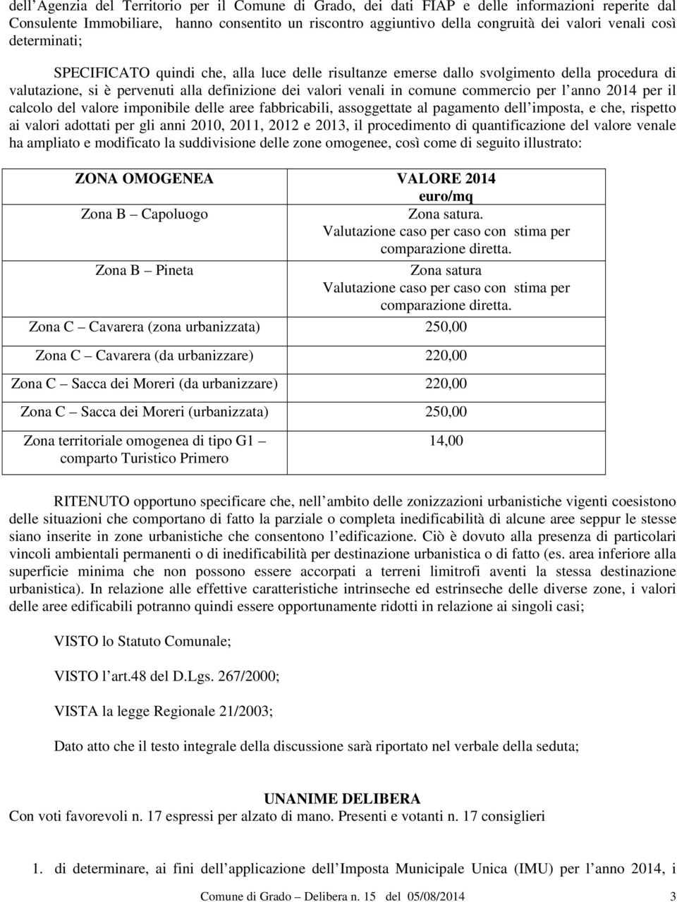 l anno 2014 per il calcolo del valore imponibile delle aree fabbricabili, assoggettate al pagamento dell imposta, e che, rispetto ai valori adottati per gli anni 2010, 2011, 2012 e 2013, il