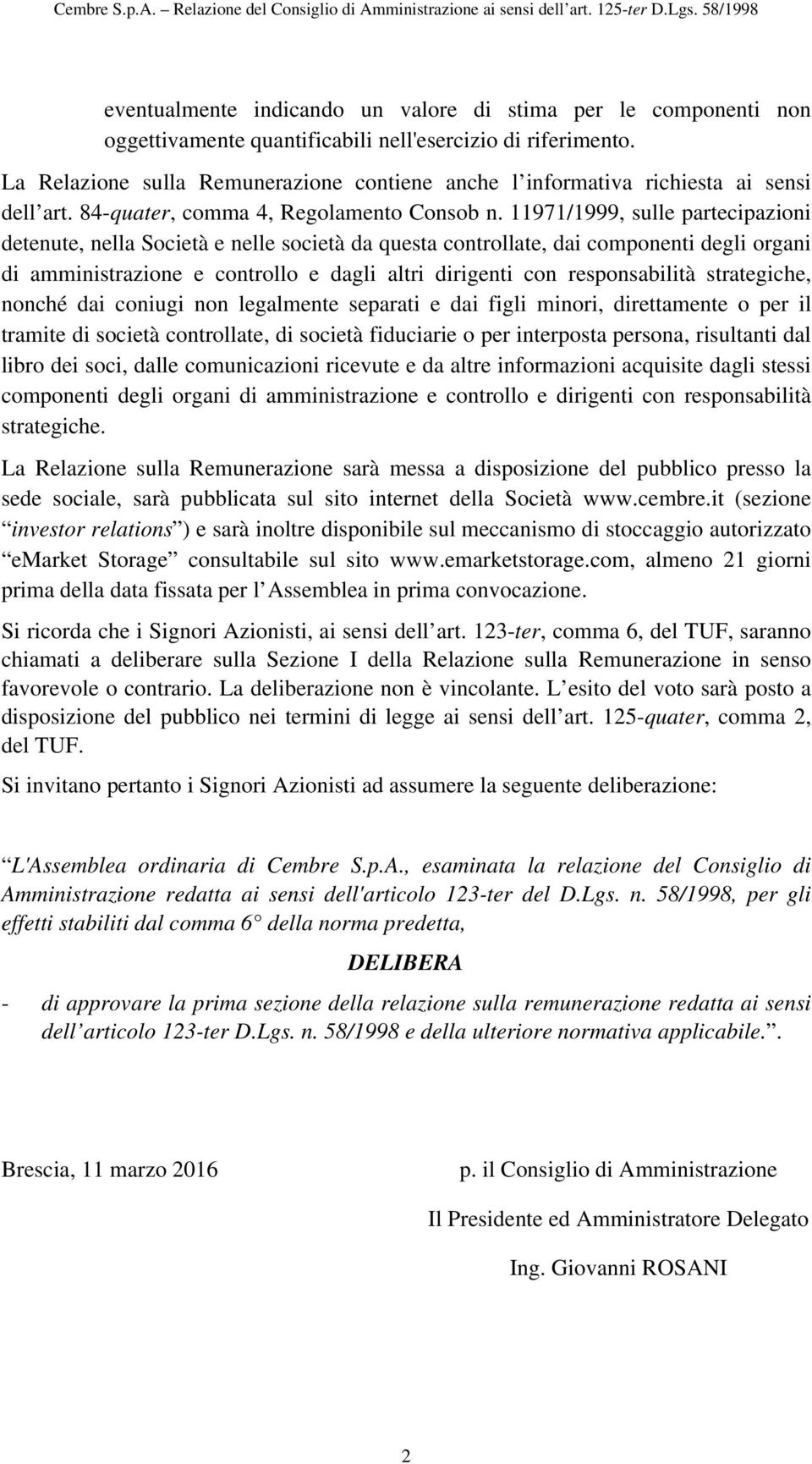 11971/1999, sulle partecipazioni detenute, nella Società e nelle società da questa controllate, dai componenti degli organi di amministrazione e controllo e dagli altri dirigenti con responsabilità