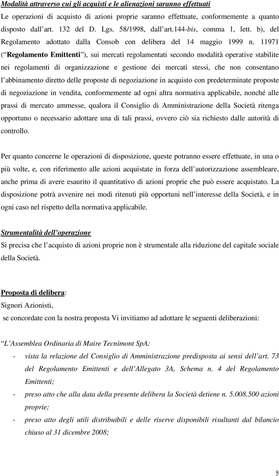 11971 ( Regolamento Emittenti ), sui mercati regolamentati secondo modalità operative stabilite nei regolamenti di organizzazione e gestione dei mercati stessi, che non consentano l abbinamento