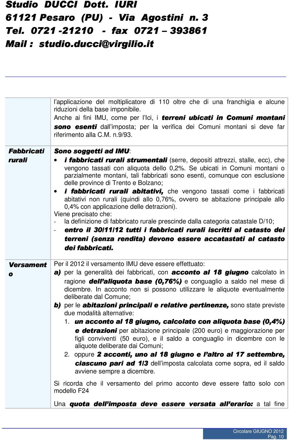 Fabbricati rurali Versament o Sono soggetti ad IMU: i fabbricati rurali strumentali (serre, depositi attrezzi, stalle, ecc), che vengono tassati con aliquota dello 0,2%.