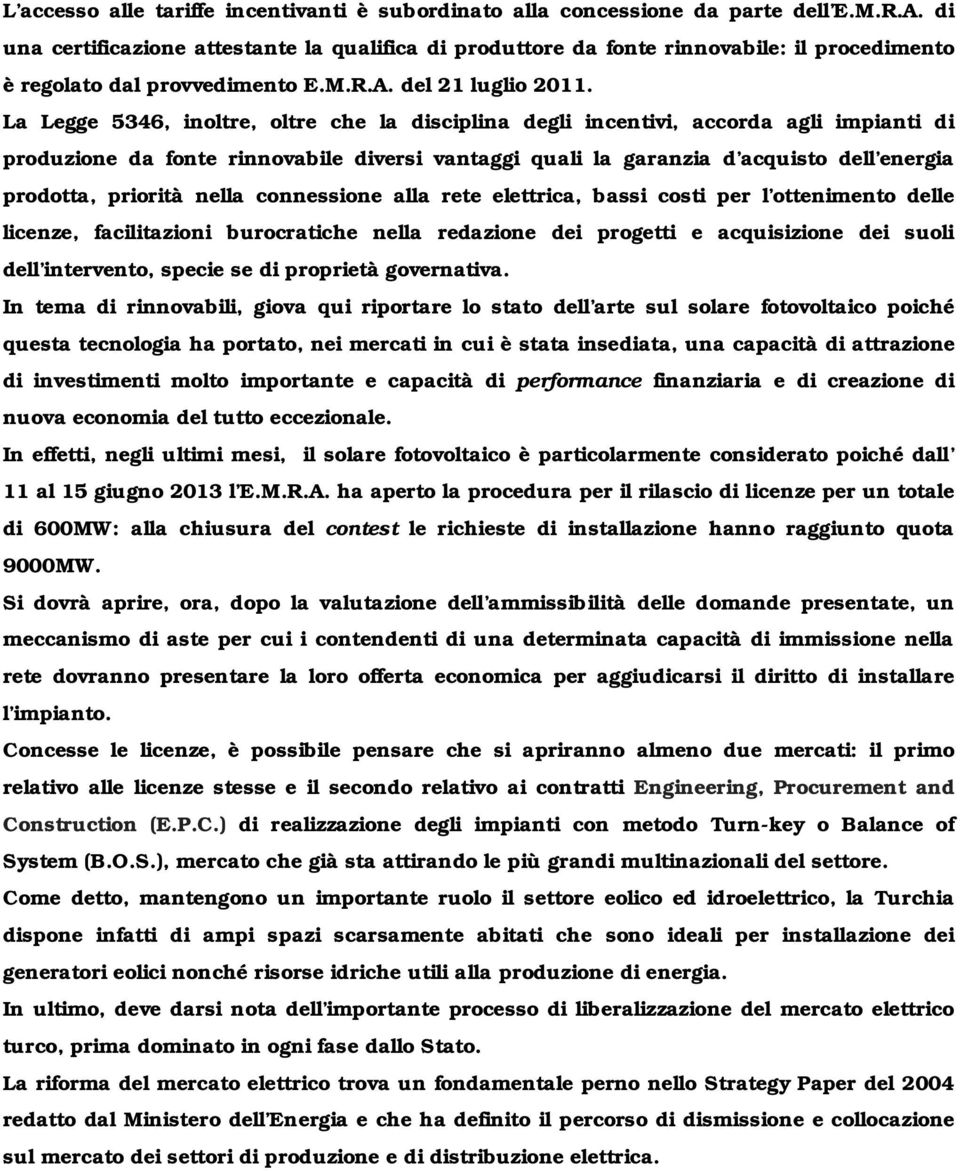 La Legge 5346, inoltre, oltre che la disciplina degli incentivi, accorda agli impianti di produzione da fonte rinnovabile diversi vantaggi quali la garanzia d acquisto dell energia prodotta, priorità