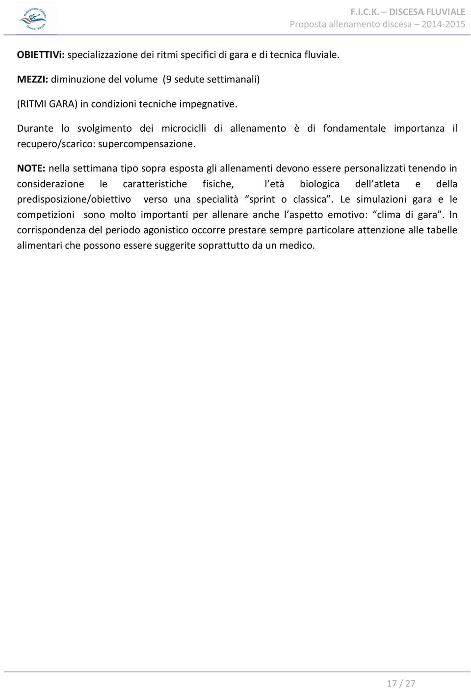 NOTE: nella settimana tipo sopra esposta gli allenamenti devono essere personalizzati tenendo in considerazione le caratteristiche fisiche, l età biologica dell atleta e della