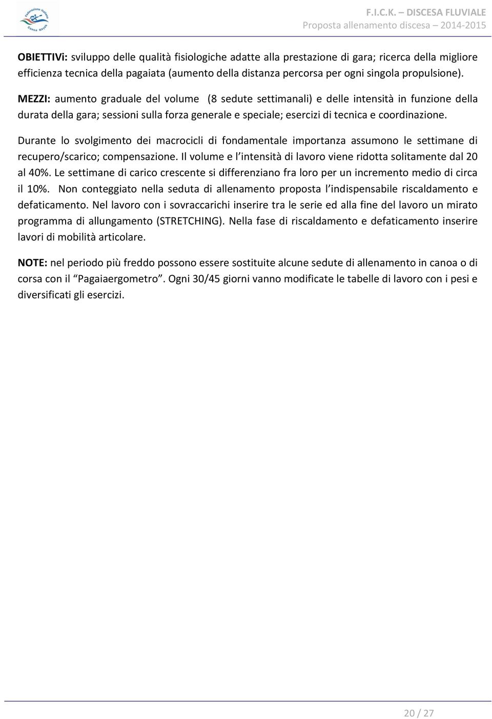 Durante lo svolgimento dei macrocicli di fondamentale importanza assumono le settimane di recupero/scarico; compensazione. Il volume e l intensità di lavoro viene ridotta solitamente dal 20 al 40%.