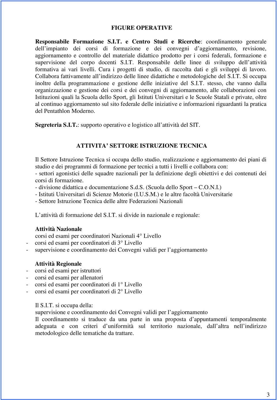 e Centro Studi e Ricerche: coordinamento generale dell impianto dei corsi di formazione e dei convegni d aggiornamento, revisione, aggiornamento e controllo del materiale didattico prodotto per i