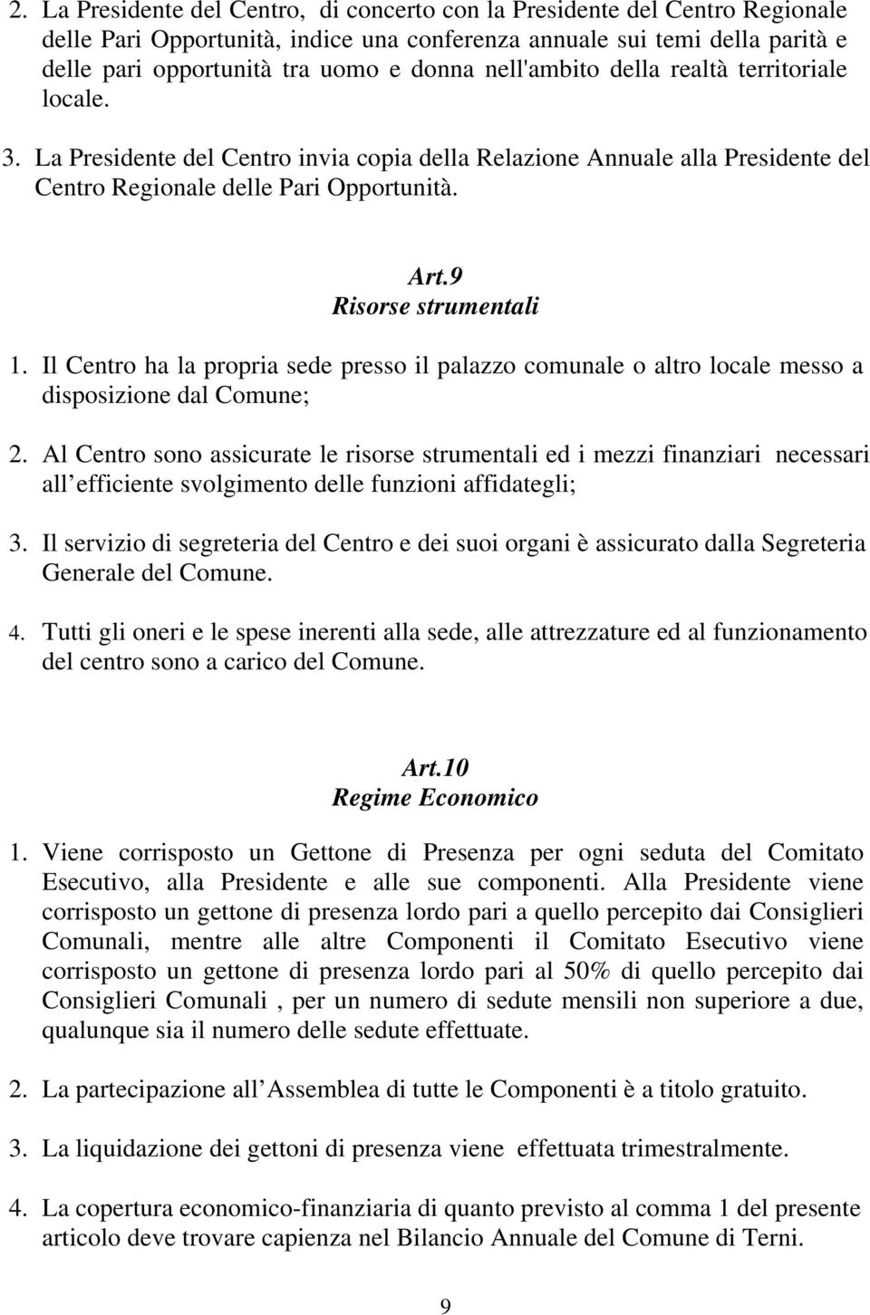 Il Centro ha la propria sede presso il palazzo comunale o altro locale messo a disposizione dal Comune; 2.