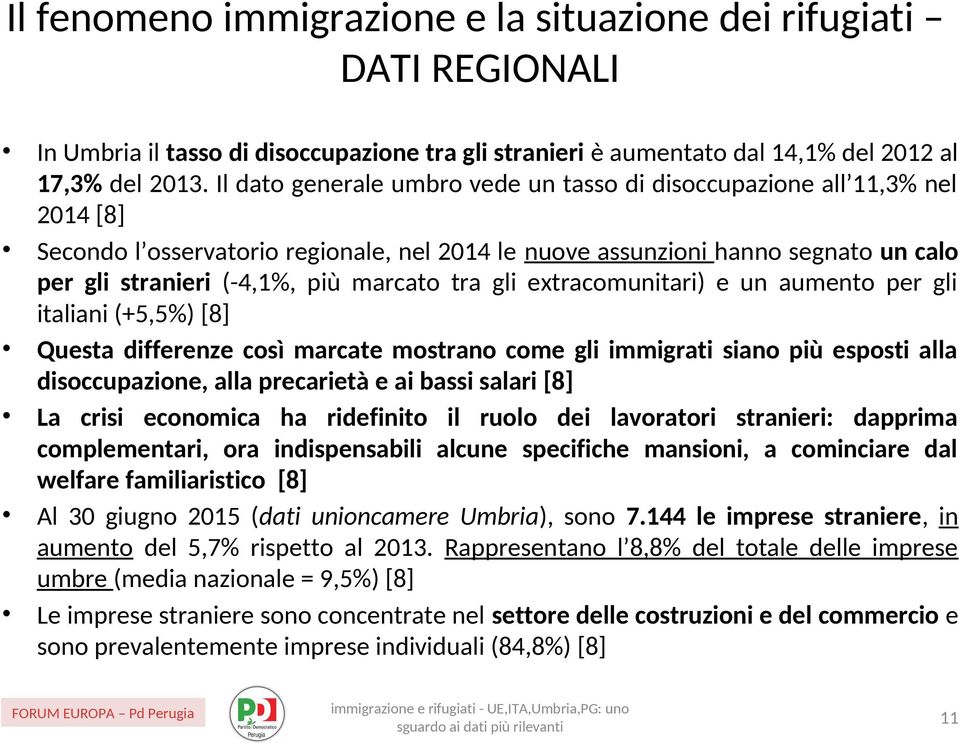 marcato tra gli extracomunitari) e un aumento per gli italiani (+5,5%) [8] Questa differenze così marcate mostrano come gli immigrati siano più esposti alla disoccupazione, alla precarietà e ai bassi