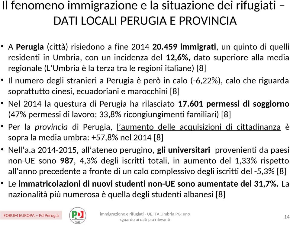 Perugia è però in calo (-6,22%), calo che riguarda soprattutto cinesi, ecuadoriani e marocchini [8] Nel 2014 la questura di Perugia ha rilasciato 17.