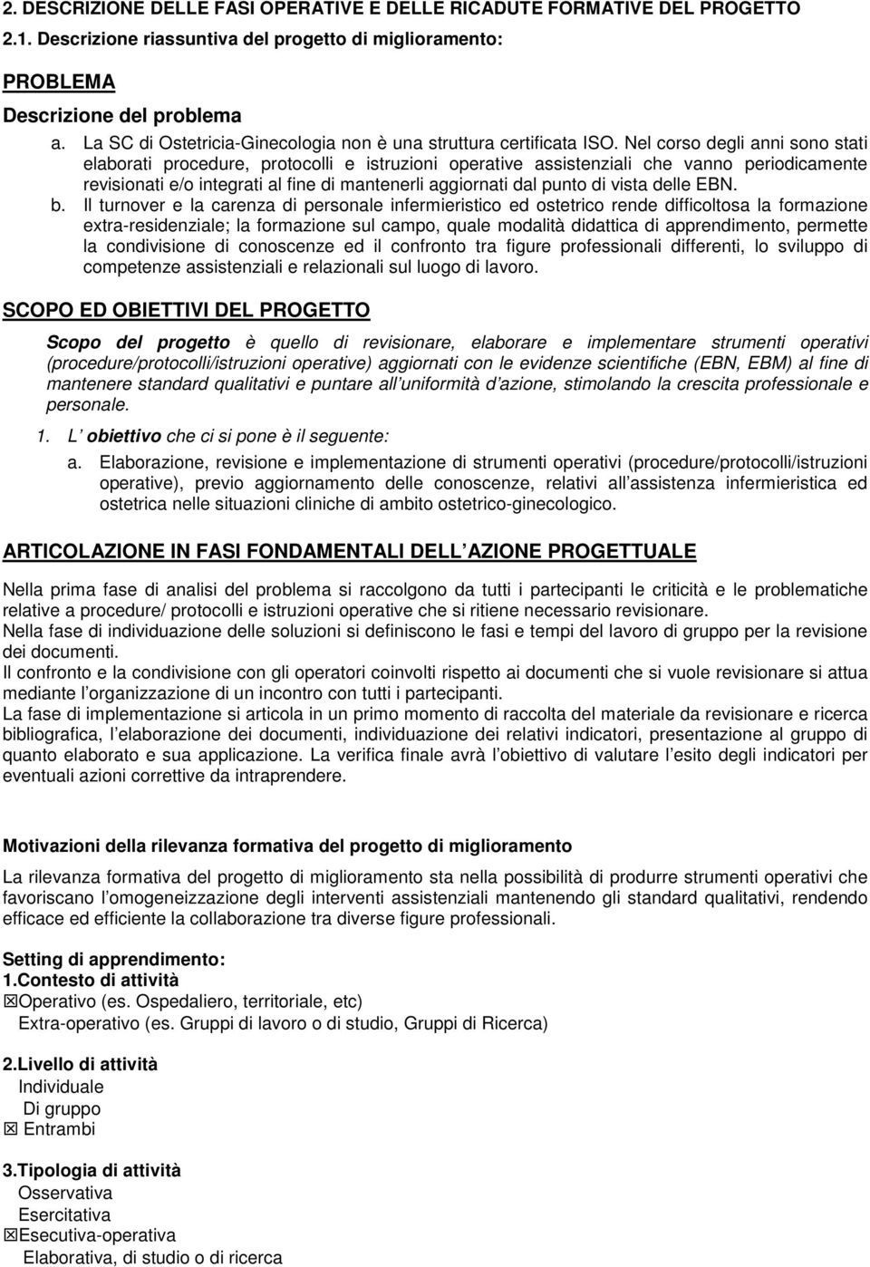 Nel corso degli anni sono stati elaborati procedure, protocolli e istruzioni operative assistenziali che vanno periodicamente revisionati e/o integrati al fine di mantenerli aggiornati dal punto di