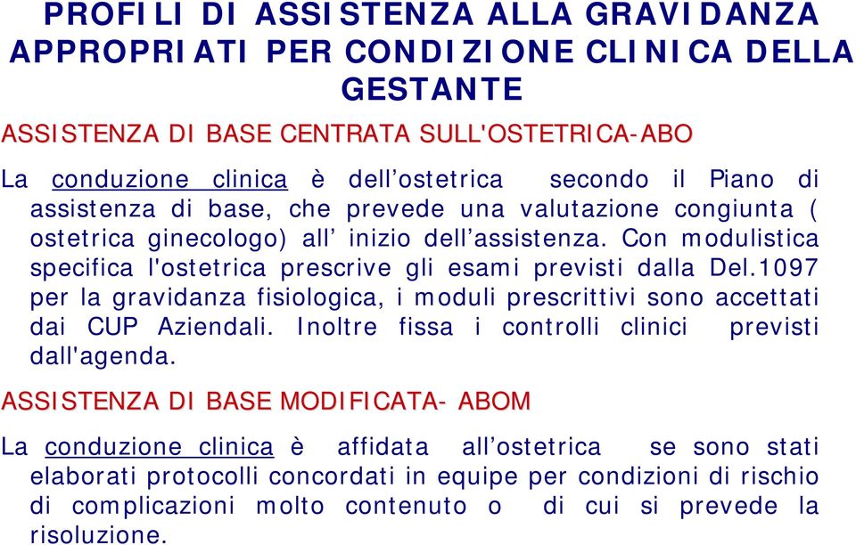 Con modulistica specifica l'ostetrica prescrive gli esami previsti dalla Del.1097 per la gravidanza fisiologica, i moduli prescrittivi sono accettati dai CUP Aziendali.