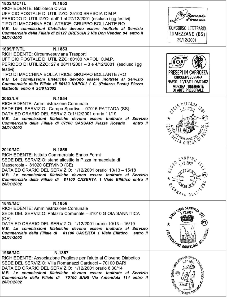 PERIODO DI UTILIZZO: dall 1 al 27/12/2001 (escluso i gg festivi) TIPO DI MACCHINA BOLLATRICE: GRUPPO BOLLANTE RO Commerciale della Filiale di 25127 BRESCIA 2 Via Don Vender, 94 entro il 1609/FP/TL N.