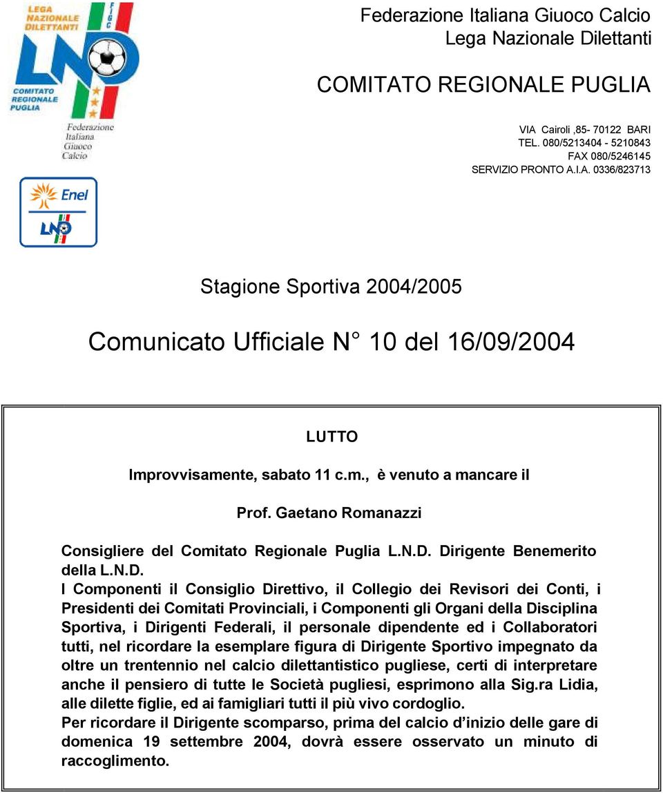 Dirigente Benemerito della L.N.D. I Componenti il Consiglio Direttivo, il Collegio dei Revisori dei Conti, i Presidenti dei Comitati Provinciali, i Componenti gli Organi della Disciplina Sportiva, i