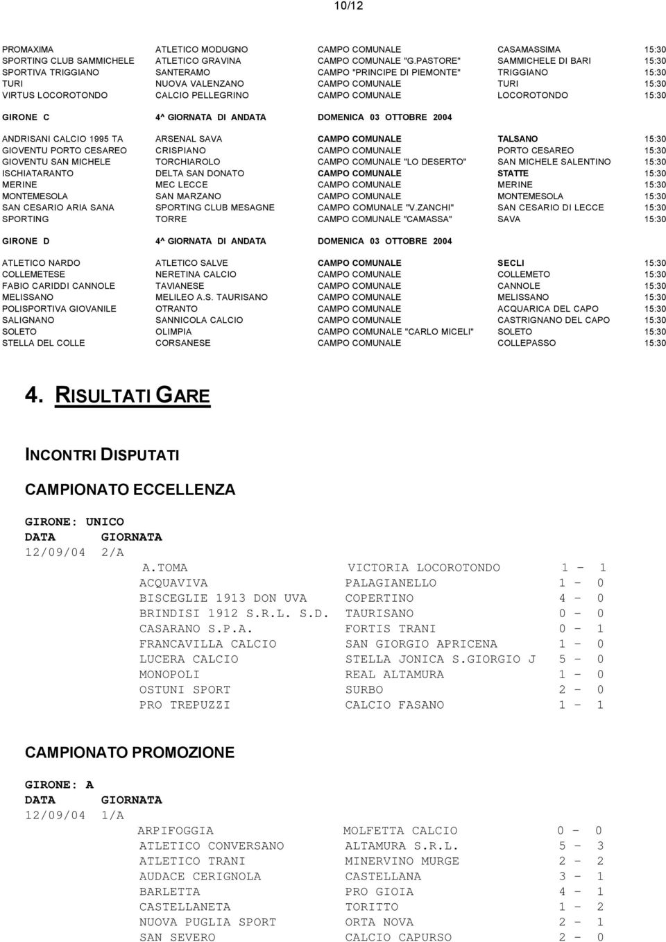 COMUNALE LOCOROTONDO 15:30 GIRONE C 4^ GIORNATA DI ANDATA DOMENICA 03 OTTOBRE 2004 ANDRISANI CALCIO 1995 TA ARSENAL SAVA CAMPO COMUNALE TALSANO 15:30 GIOVENTU PORTO CESAREO CRISPIANO CAMPO COMUNALE