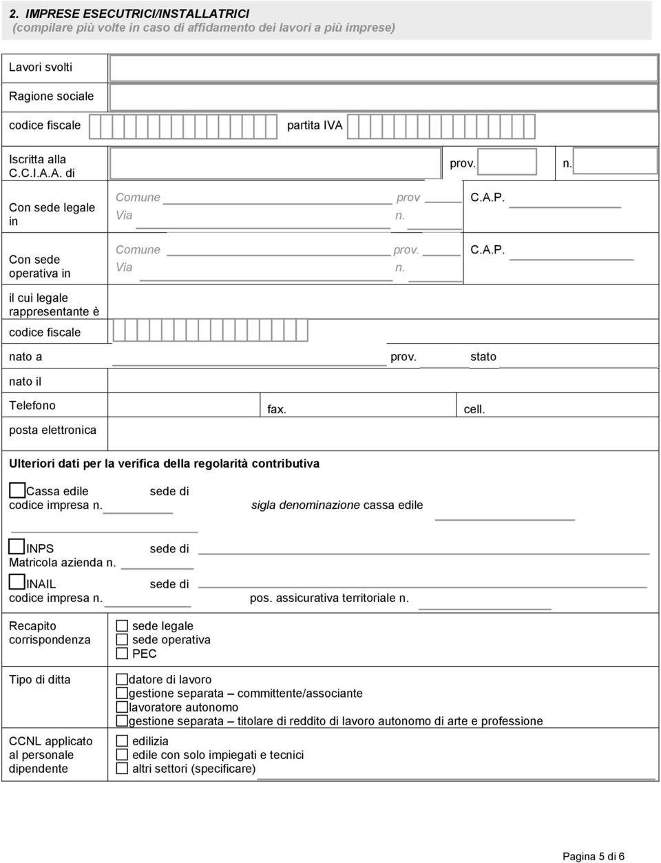 sigla denominazione cassa edile INPS sede di Matricola azienda n. INAIL sede di codice impresa n. pos. assicurativa territoriale n.