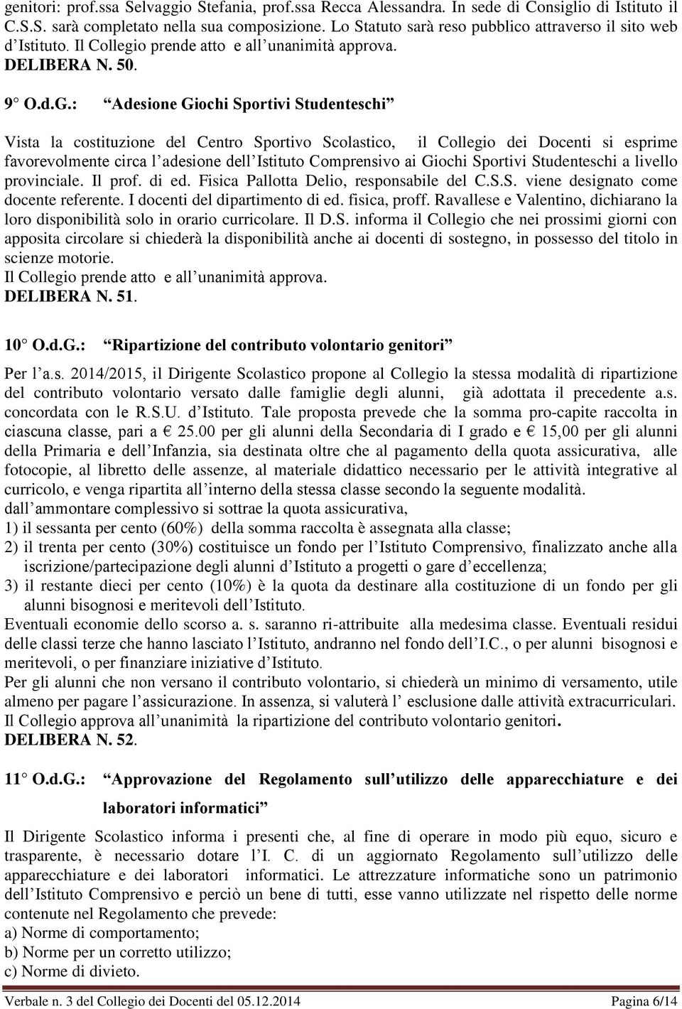 : Adesione Giochi Sportivi Studenteschi Vista la costituzione del Centro Sportivo Scolastico, il Collegio dei Docenti si esprime favorevolmente circa l adesione dell Istituto Comprensivo ai Giochi