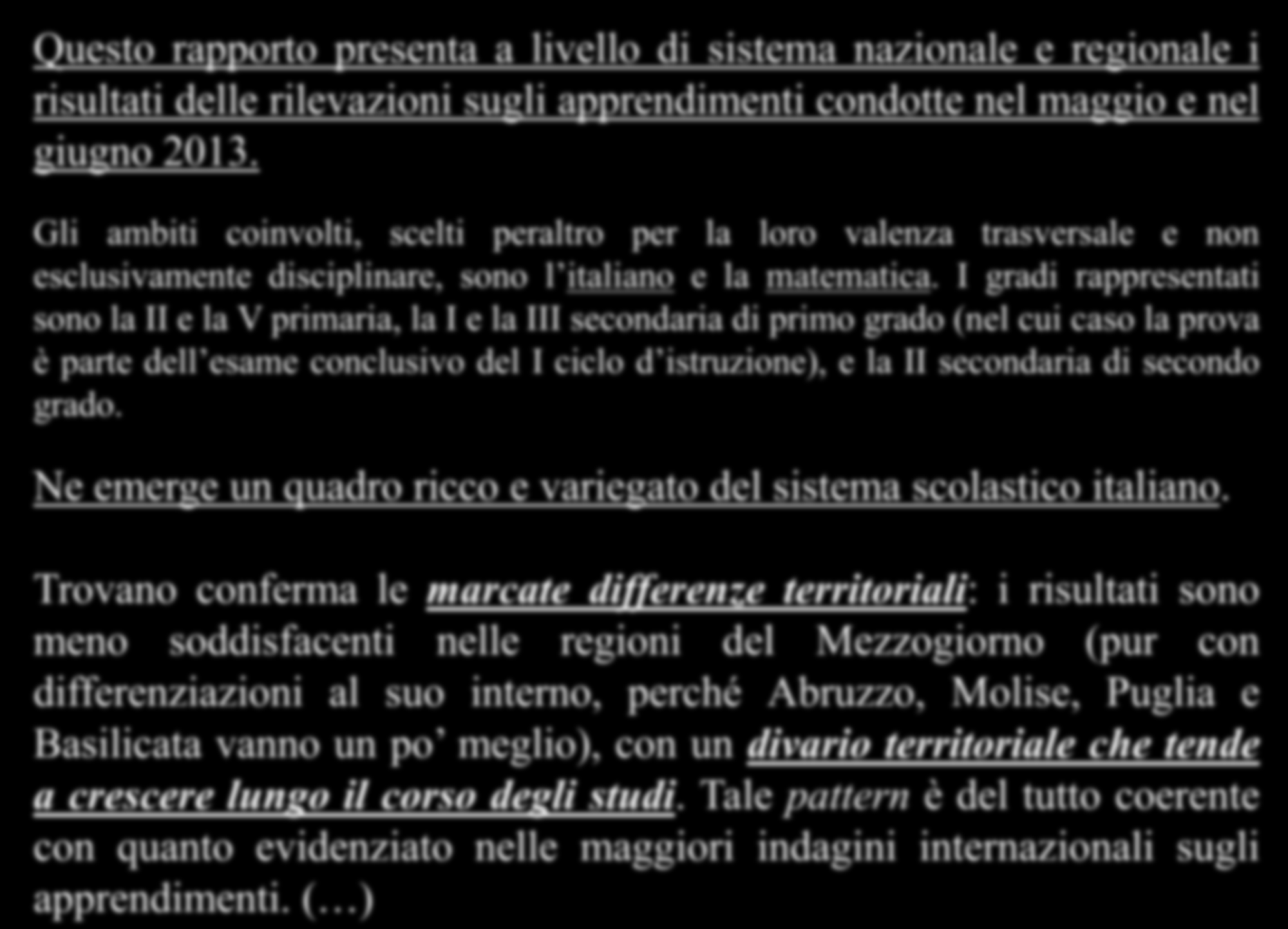 Questo rapporto presenta a livello di sistema nazionale e regionale i risultati delle rilevazioni sugli apprendimenti condotte nel maggio e nel giugno 2013.