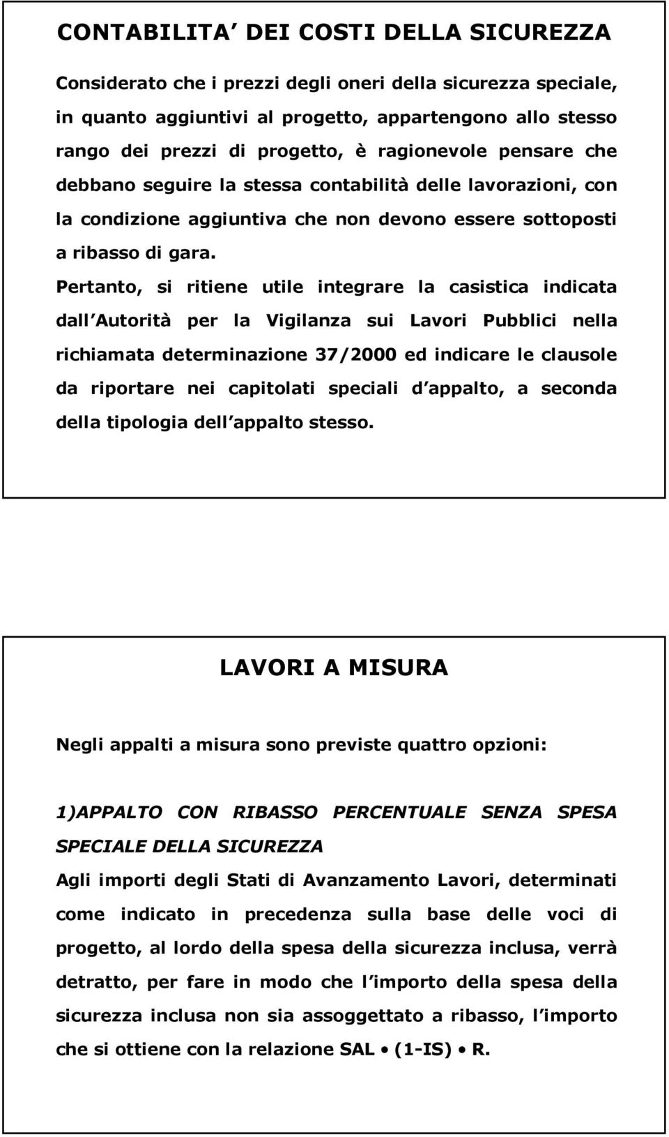 Pertanto, si ritiene utile integrare la casistica indicata dall Autorità per la Vigilanza sui Lavori Pubblici nella richiamata determinazione 37/2000 ed indicare le clausole da riportare nei