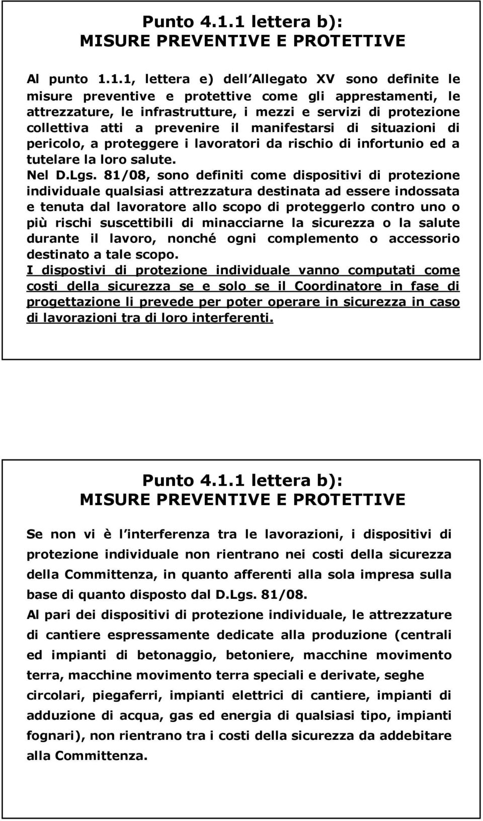 mezzi e servizi di protezione collettiva atti a prevenire il manifestarsi di situazioni di pericolo, a proteggere i lavoratori da rischio di infortunio ed a tutelare la loro salute. Nel D.Lgs.