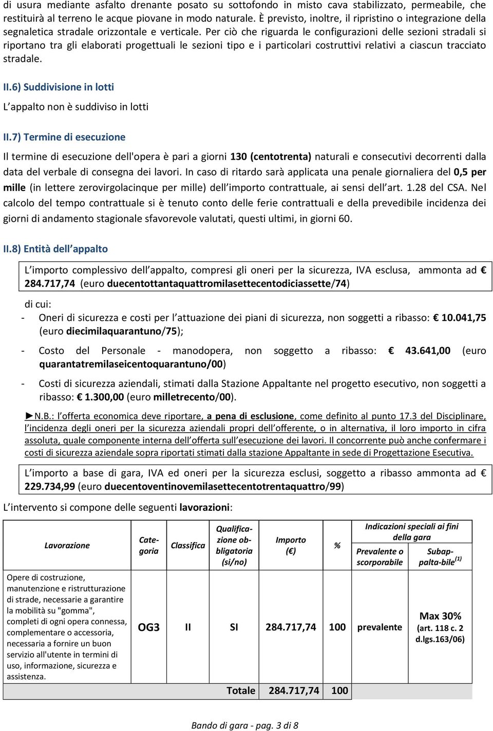 Per ciò che riguarda le configurazioni delle sezioni stradali si riportano tra gli elaborati progettuali le sezioni tipo e i particolari costruttivi relativi a ciascun tracciato stradale. II.