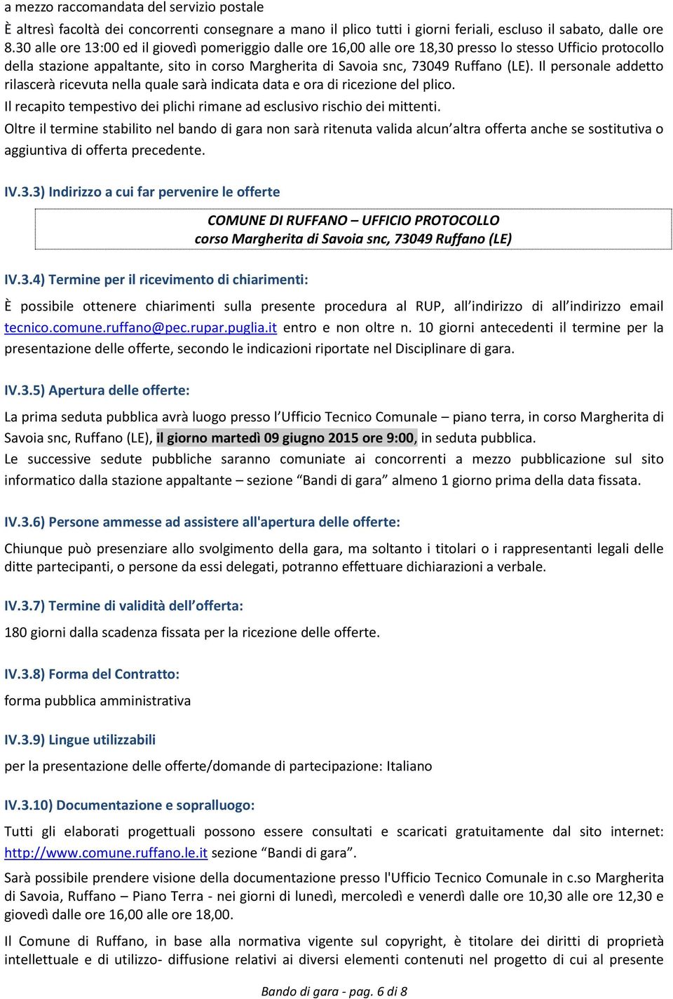 Il personale addetto rilascerà ricevuta nella quale sarà indicata data e ora di ricezione del plico. Il recapito tempestivo dei plichi rimane ad esclusivo rischio dei mittenti.