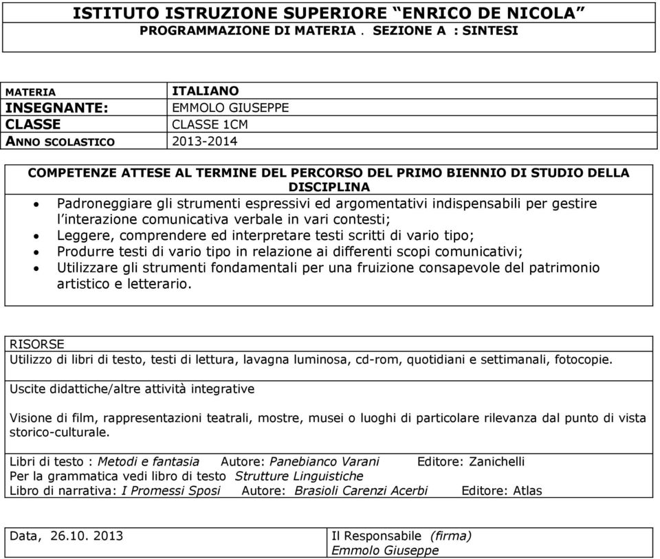 indispensabili per gestire l interazione comunicativa verbale in vari contesti; Leggere, comprendere ed interpretare testi scritti di vario tipo; Produrre testi di vario tipo in relazione ai