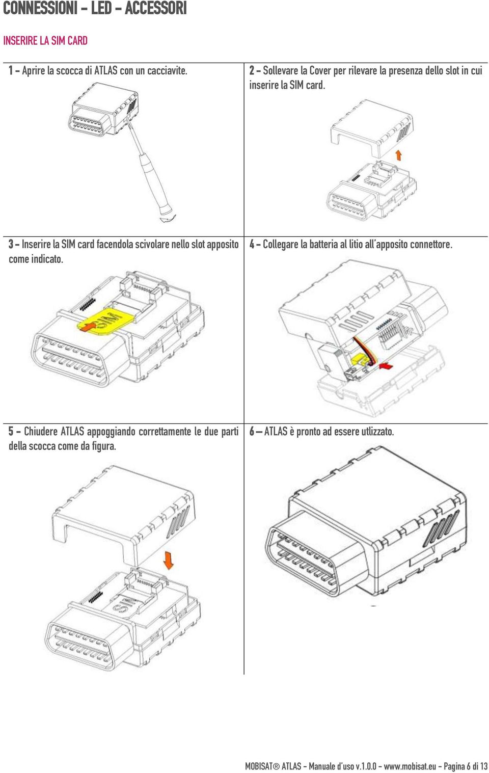 3 - Inserire la SIM card facendola scivolare nello slot apposito come indicato.