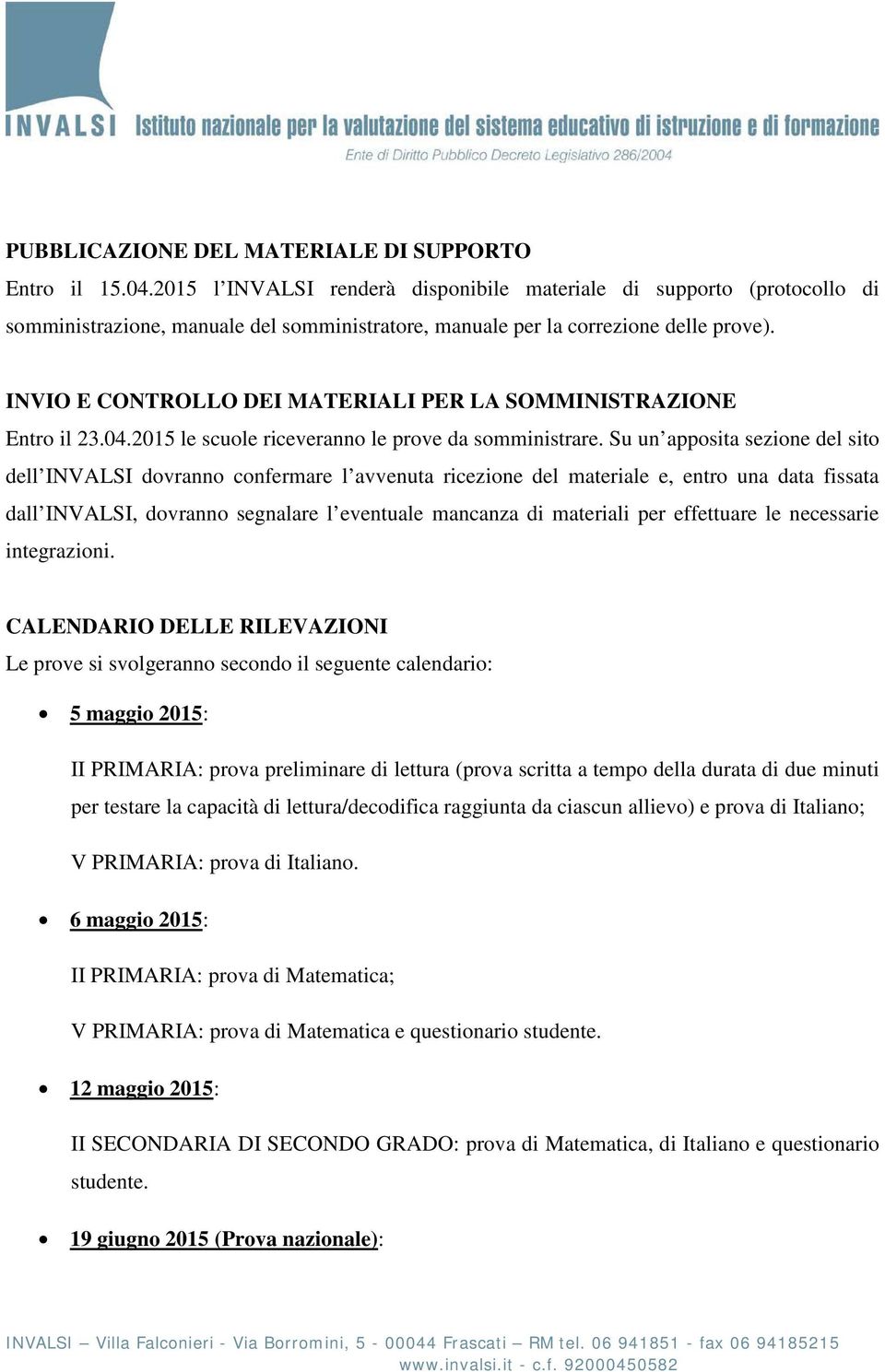 INVIO E CONTROLLO DEI MATERIALI PER LA SOMMINISTRAZIONE Entro il 23.04.2015 le scuole riceveranno le prove da somministrare.