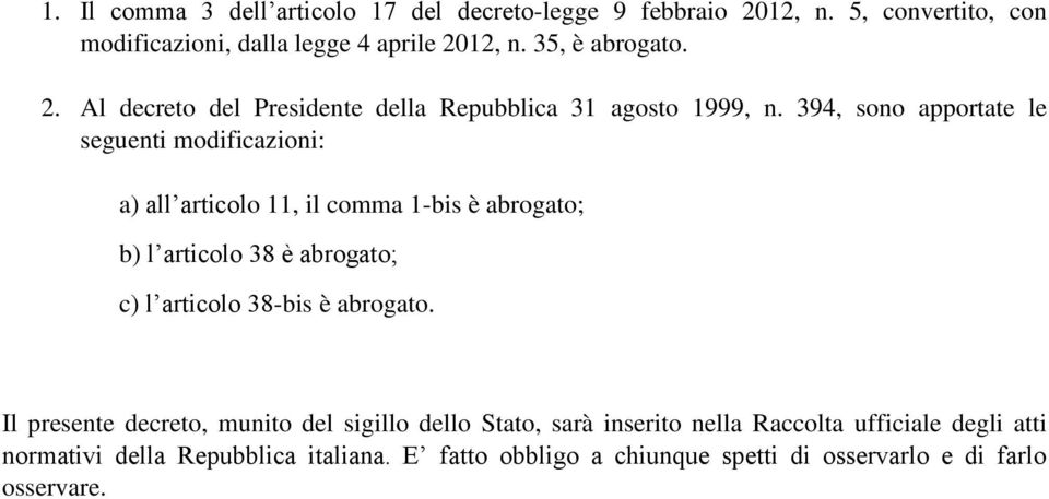 394, sono apportate le seguenti modificazioni: a) all articolo 11, il comma 1-bis è abrogato; b) l articolo 38 è abrogato; c) l articolo 38-bis