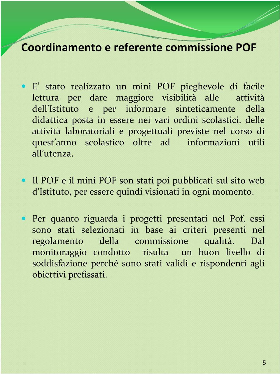 Il POF e il mini POF son stati poi pubblicati sul sito web d Istituto, per essere quindi visionati in ogni momento.