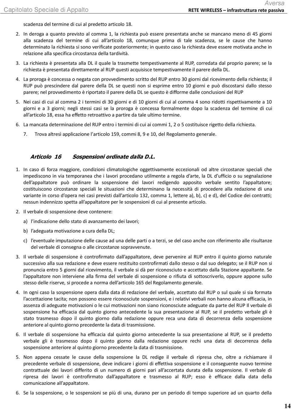 cause che hanno determinato la richiesta si sono verificate posteriormente; in questo caso la richiesta deve essere motivata anche in relazione alla specifica circostanza della tardività. 3.