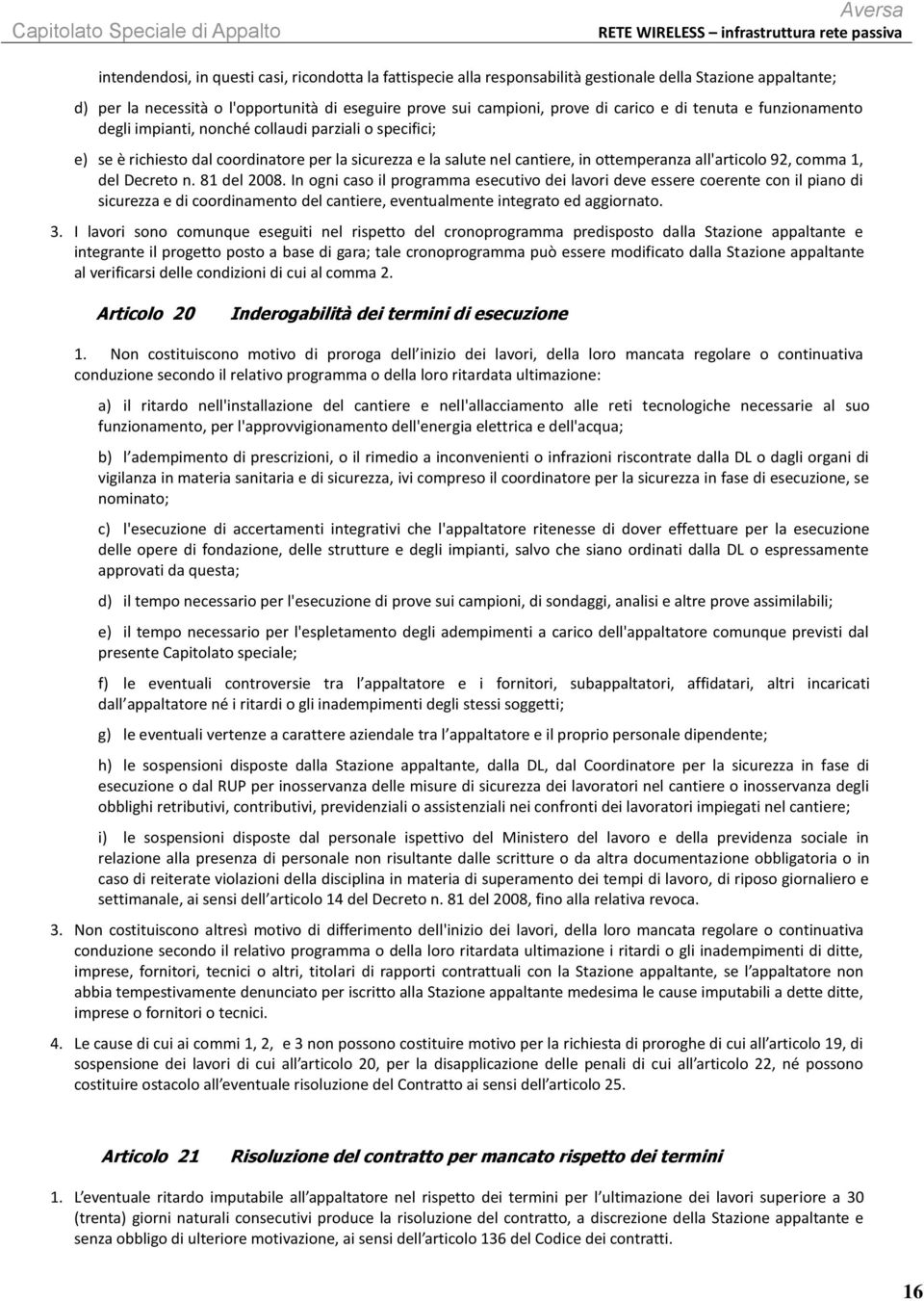 del Decreto n. 81 del 2008. In ogni caso il programma esecutivo dei lavori deve essere coerente con il piano di sicurezza e di coordinamento del cantiere, eventualmente integrato ed aggiornato. 3.