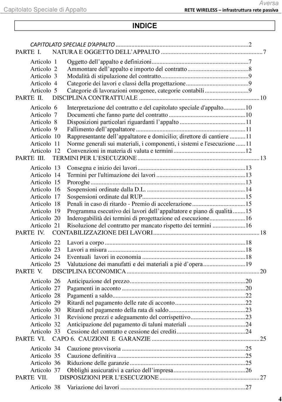 .. 9 PARTE II. DISCIPLINA CONTRATTUALE... 10 Articolo 6 Interpretazione del contratto e del capitolato speciale d'appalto... 10 Articolo 7 Documenti che fanno parte del contratto.