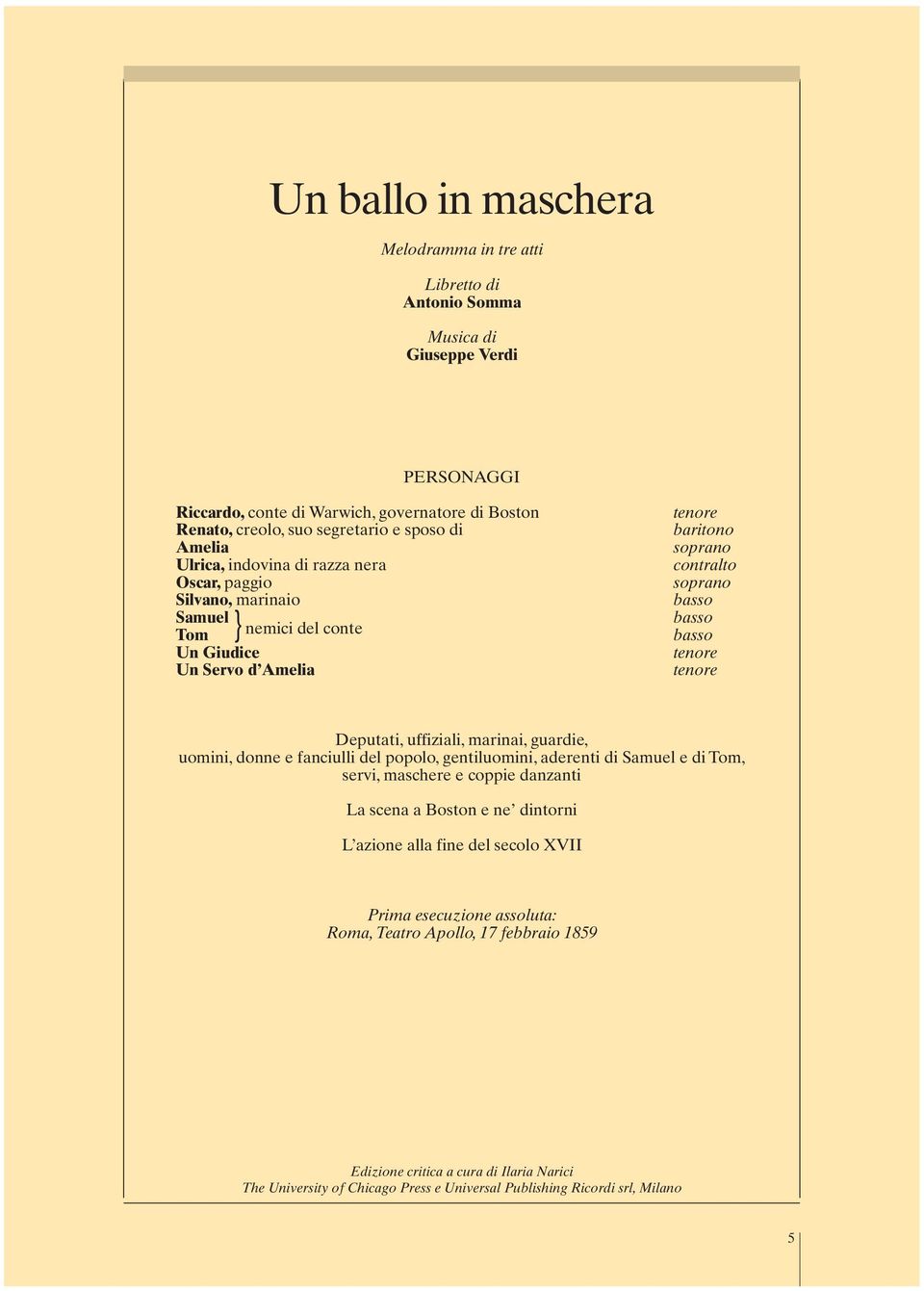 uffiziali, marinai, guardie, uomini, donne e fanciulli del popolo, gentiluomini, aderenti di Samuel e di Tom, servi, maschere e coppie danzanti La scena a Boston e ne dintorni L azione alla