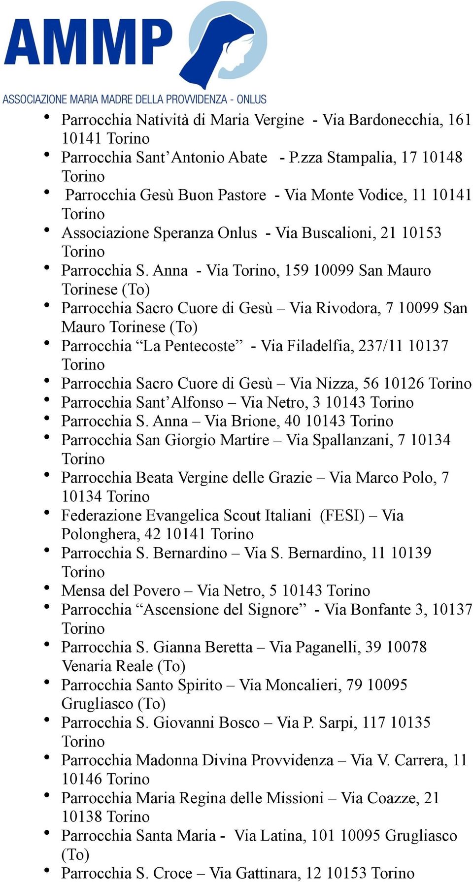 Anna - Via, 159 10099 San Mauro Torinese (To) Parrocchia Sacro Cuore di Gesù Via Rivodora, 7 10099 San Mauro Torinese (To) Parrocchia La Pentecoste - Via Filadelfia, 237/11 10137 Parrocchia Sacro