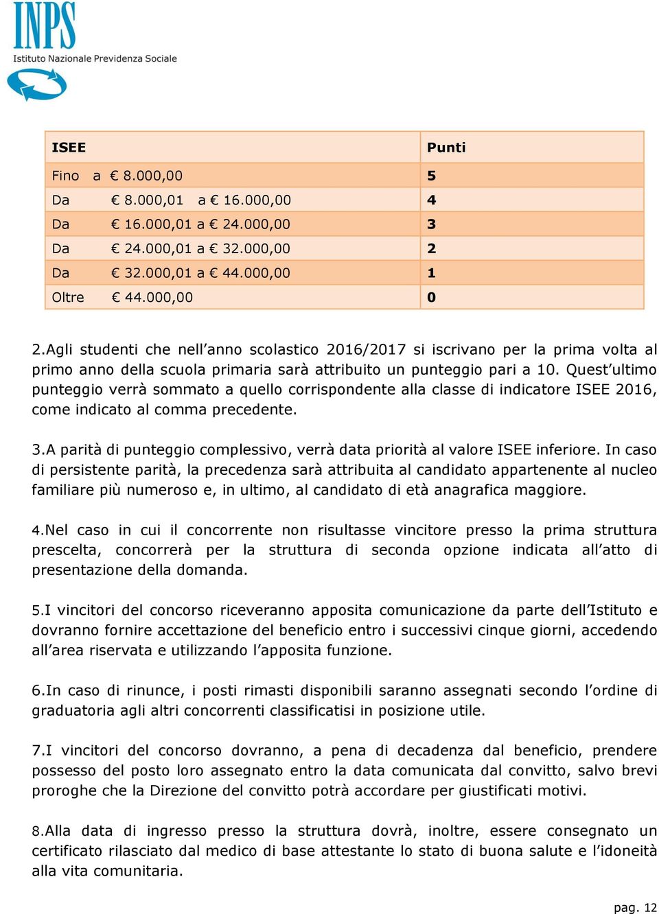 Quest ultimo punteggio verrà sommato a quello corrispondente alla classe di indicatore ISEE 2016, come indicato al comma precedente. 3.