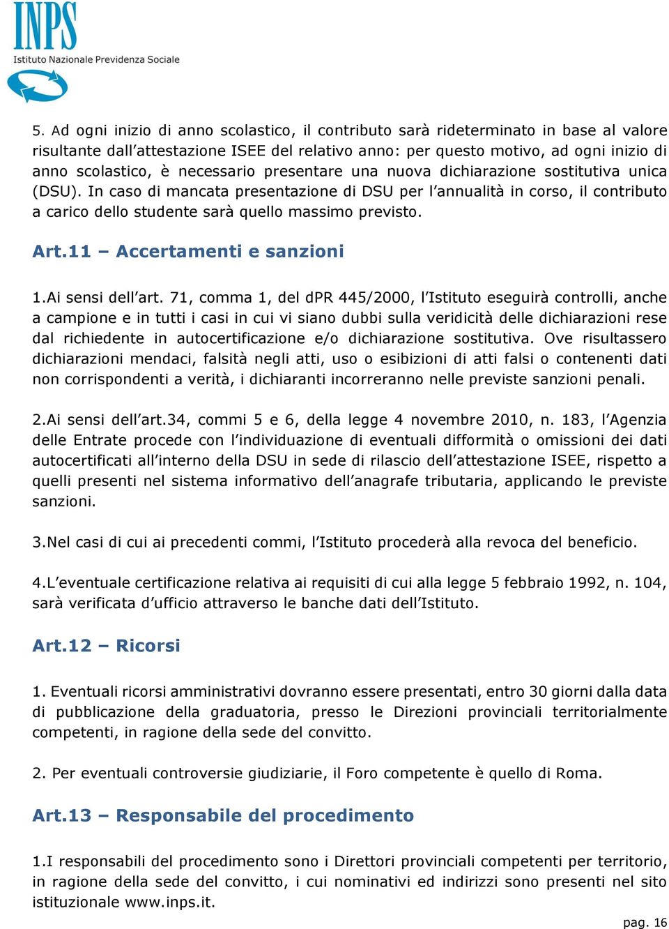 In caso di mancata presentazione di DSU per l annualità in corso, il contributo a carico dello studente sarà quello massimo previsto. Art.11 Accertamenti e sanzioni 1.Ai sensi dell art.