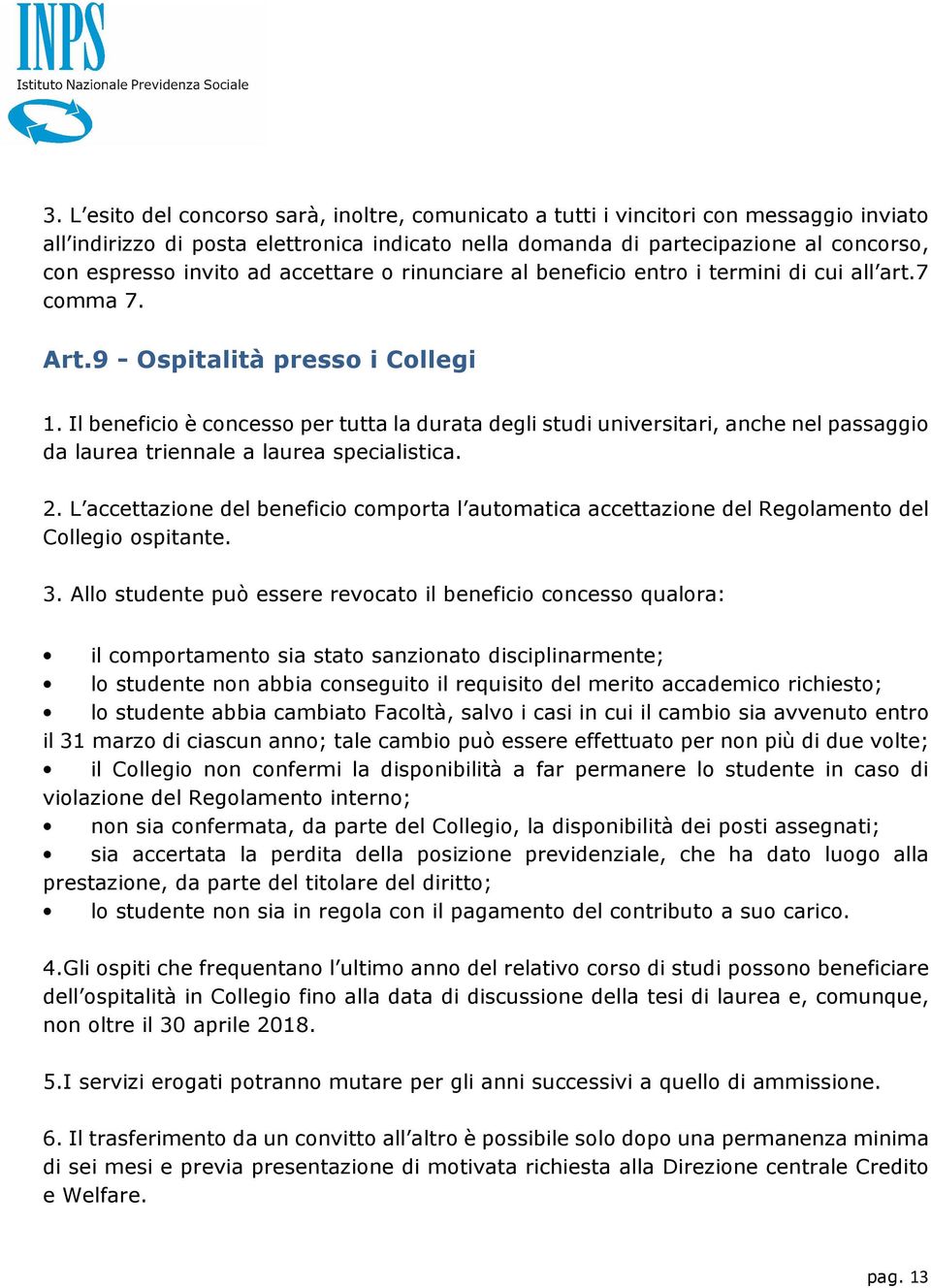 Il beneficio è concesso per tutta la durata degli studi universitari, anche nel passaggio da laurea triennale a laurea specialistica. 2.