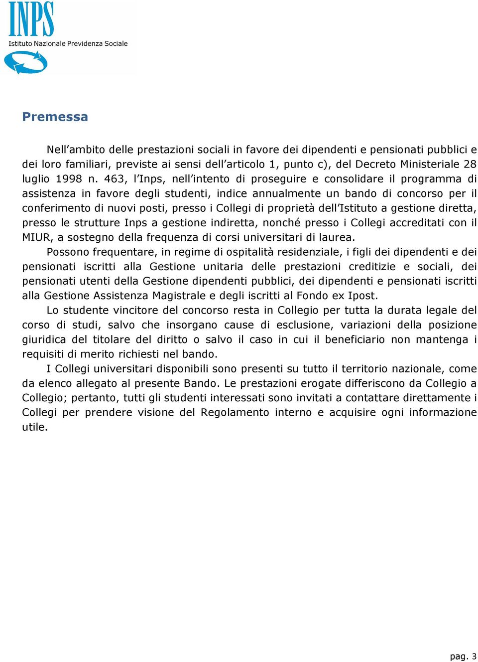 463, l Inps, nell intento di proseguire e consolidare il programma di assistenza in favore degli studenti, indice annualmente un bando di concorso per il conferimento di nuovi posti, presso i Collegi