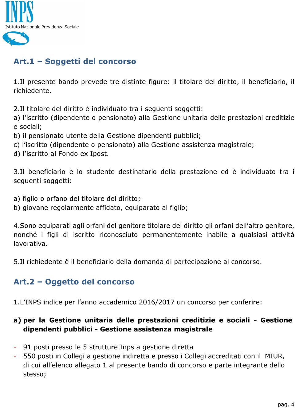 Gestione dipendenti pubblici; c) l iscritto (dipendente o pensionato) alla Gestione assistenza magistrale; d) l iscritto al Fondo ex Ipost. 3.