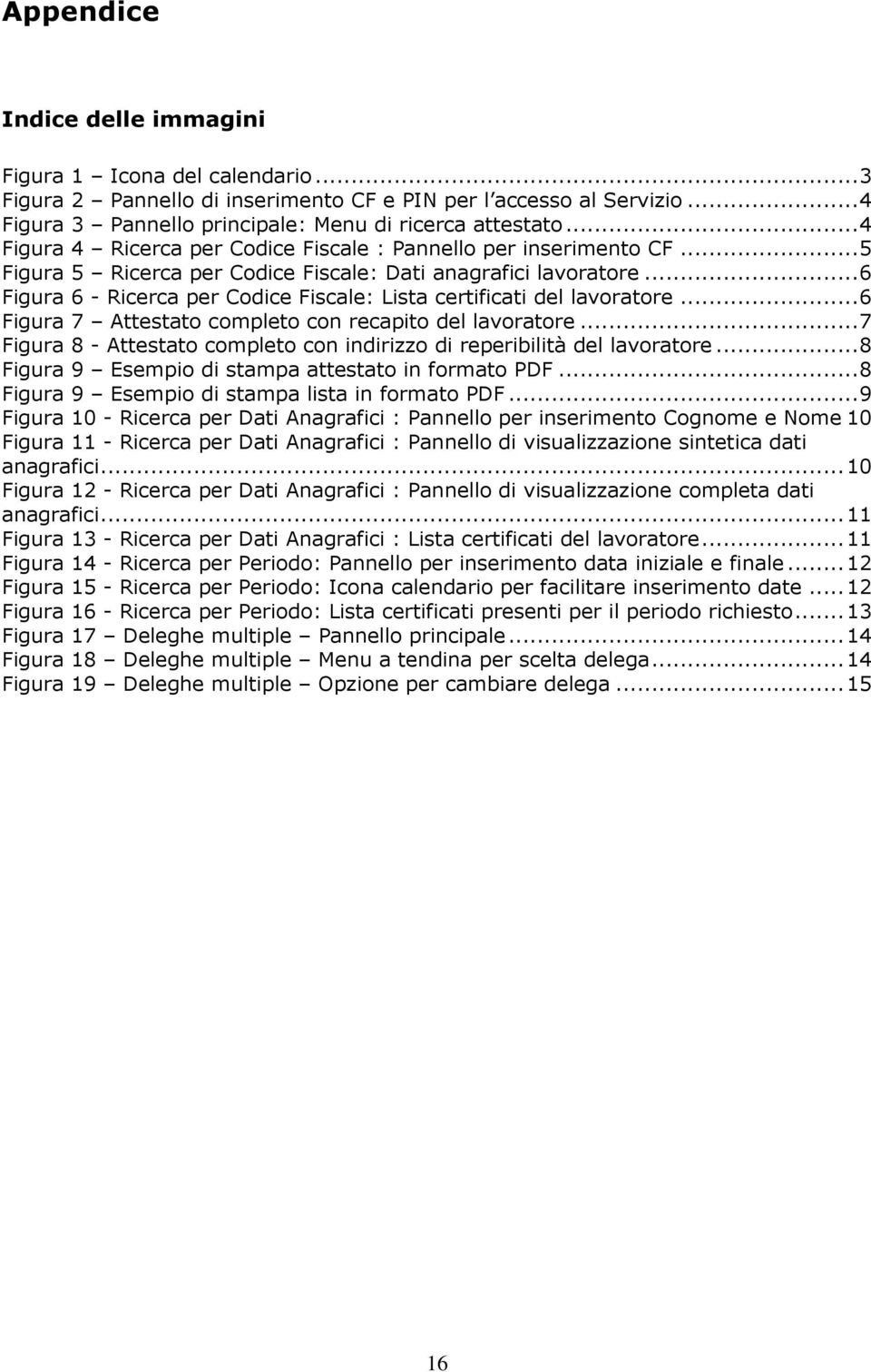 ..6 Figura 6 - Ricerca per Codice Fiscale: Lista certificati del lavoratore...6 Figura 7 Attestato completo con recapito del lavoratore.