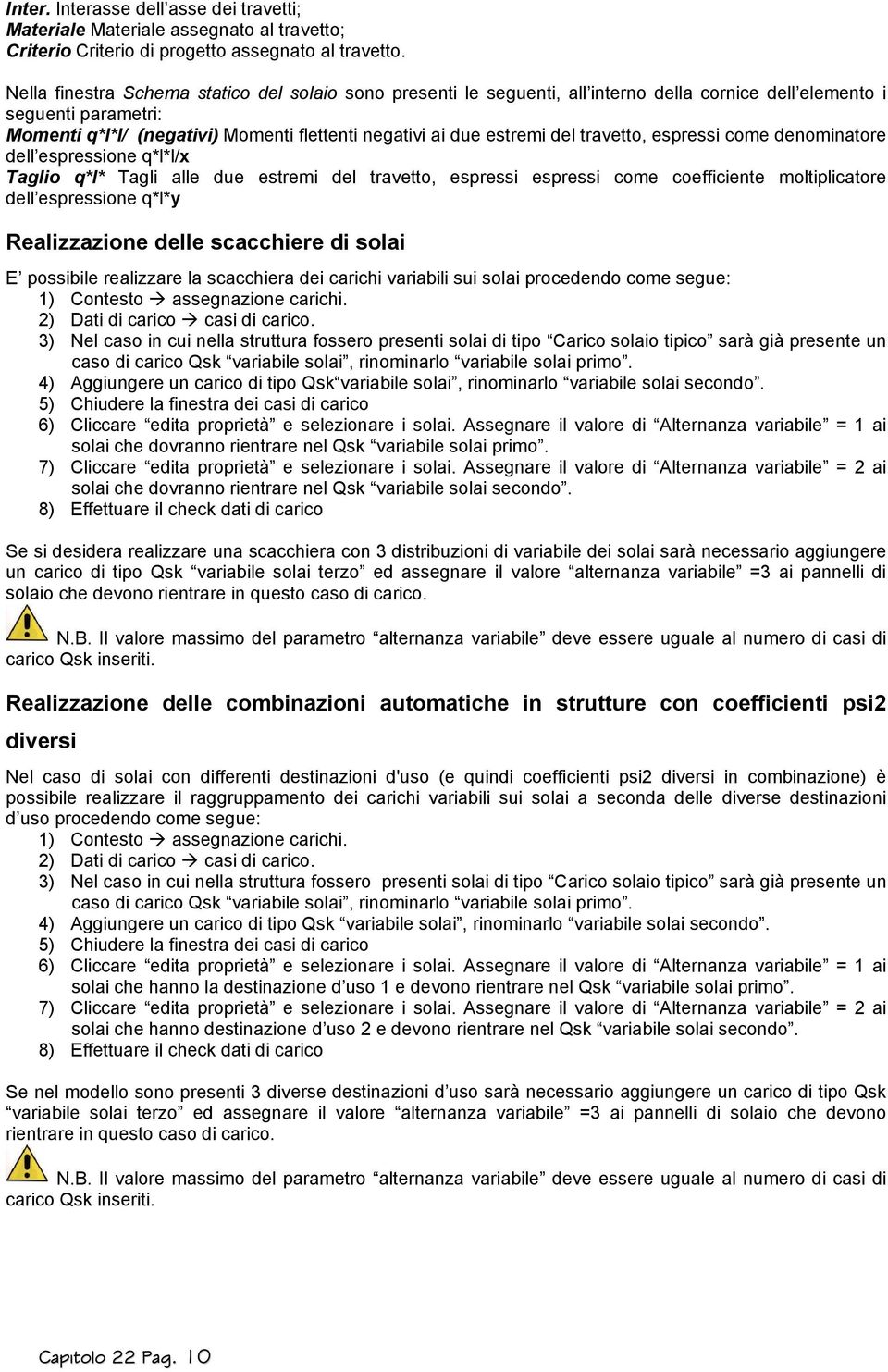 del travetto, espressi come denominatore dell espressione q*l*l/x Taglio q*l* Tagli alle due estremi del travetto, espressi espressi come coefficiente moltiplicatore dell espressione q*l*y