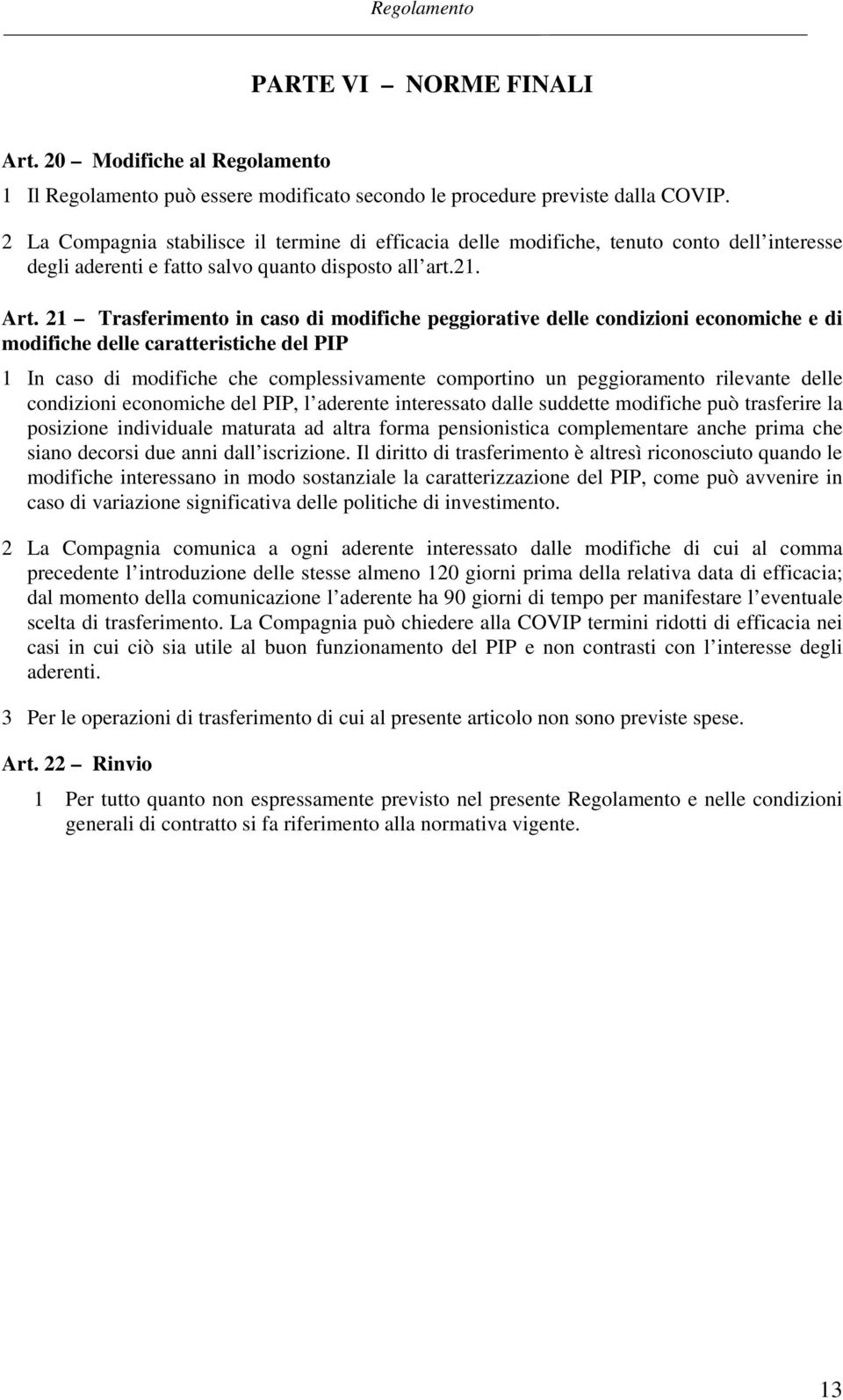 21 Trasferimento in caso di modifiche peggiorative delle condizioni economiche e di modifiche delle caratteristiche del PIP 1 In caso di modifiche che complessivamente comportino un peggioramento