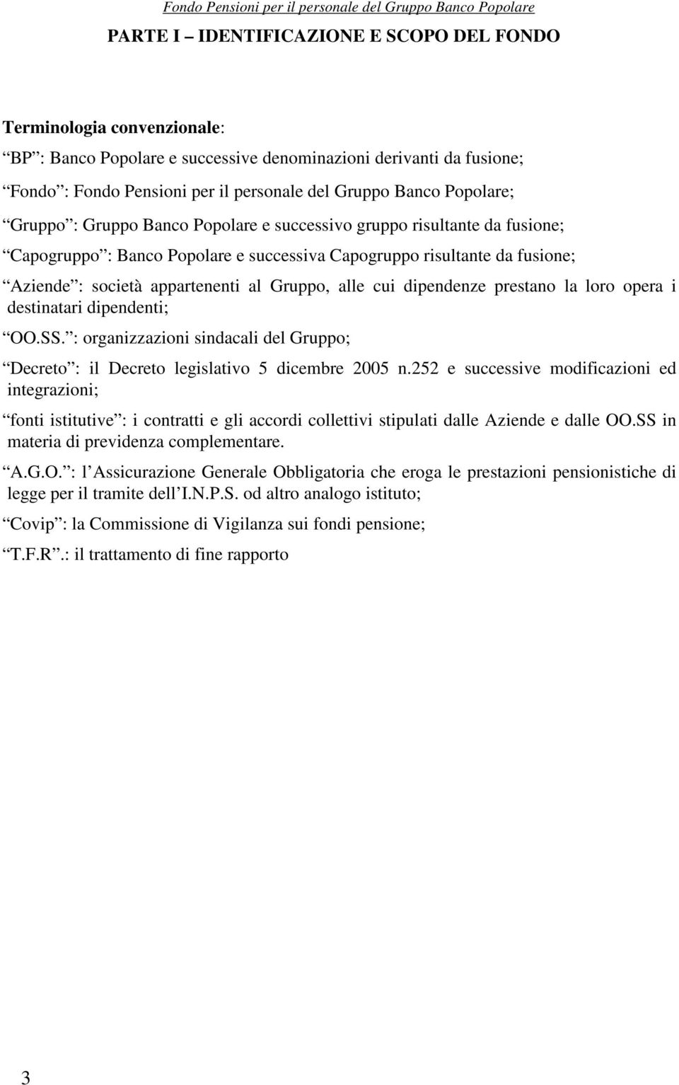 Gruppo, alle cui dipendenze prestano la loro opera i destinatari dipendenti; OO.SS. : organizzazioni sindacali del Gruppo; Decreto : il Decreto legislativo 5 dicembre 2005 n.