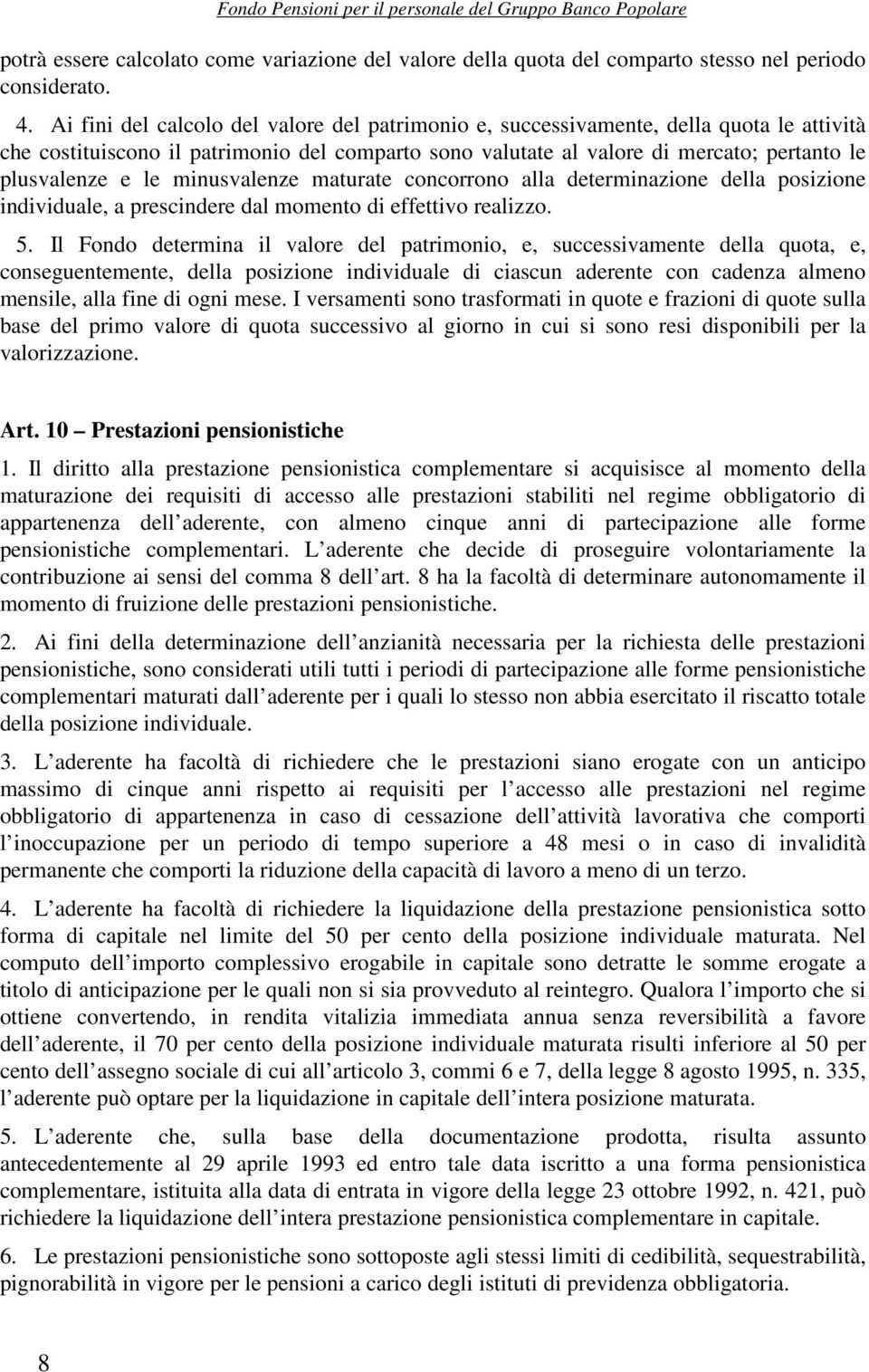 minusvalenze maturate concorrono alla determinazione della posizione individuale, a prescindere dal momento di effettivo realizzo. 5.