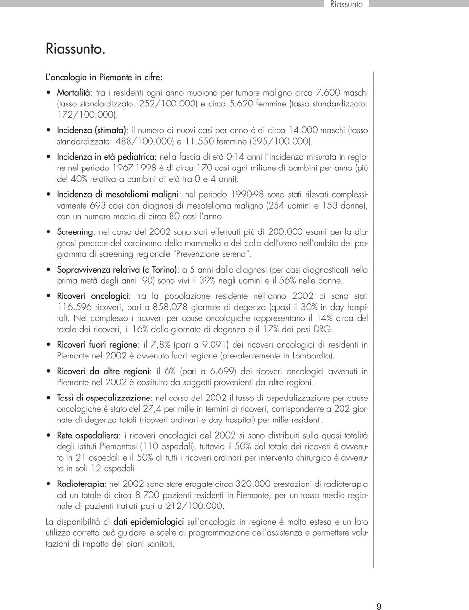 Incidenza (stimata): il numero di nuovi casi per anno è di circa 14.000 maschi (tasso standardizzato: 488/100.000) 