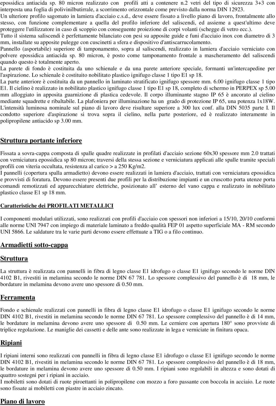 s.d., deve essere fissato a livello piano di lavoro, frontalmente allo stesso, con funzione complementare a quella del profilo inferiore del saliscendi, ed assieme a quest'ultimo deve proteggere